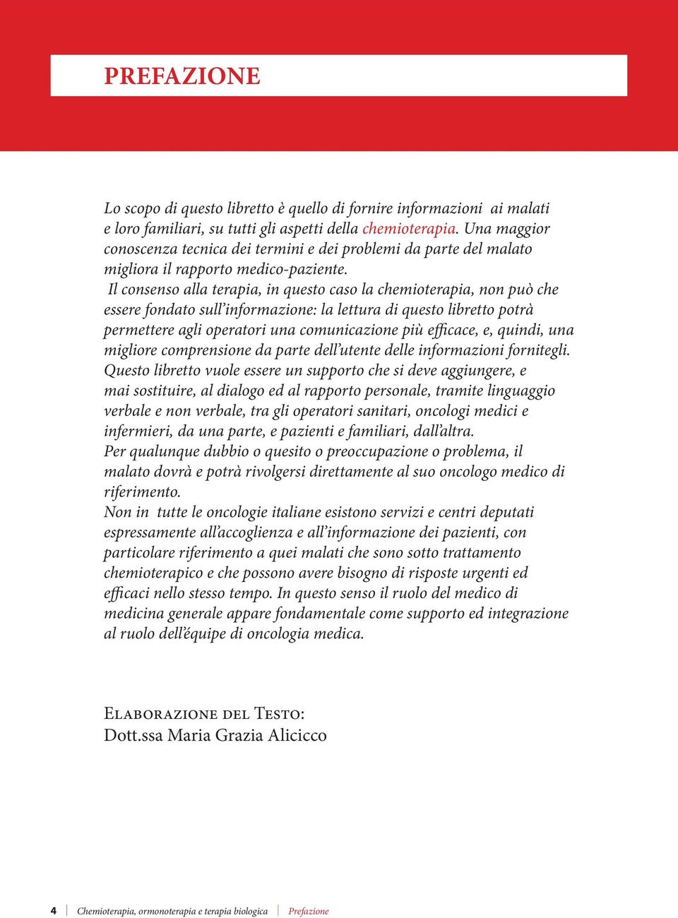 Il consenso alla terapia, in questo caso la chemioterapia, non può che essere fondato sull informazione: la lettura di questo libretto potrà permettere agli operatori una comunicazione più efficace,