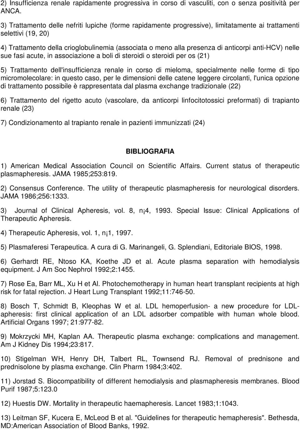 anticorpi anti-hcv) nelle sue fasi acute, in associazione a boli di steroidi o steroidi per os (21) 5) Trattamento dell'insufficienza renale in corso di mieloma, specialmente nelle forme di tipo