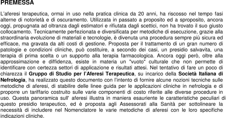 Tecnicamente perfezionata e diversificata per metodiche di esecuzione, grazie alla straordinaria evoluzione di materiali e tecnologie, è divenuta una procedura sempre più sicura ed efficace, ma