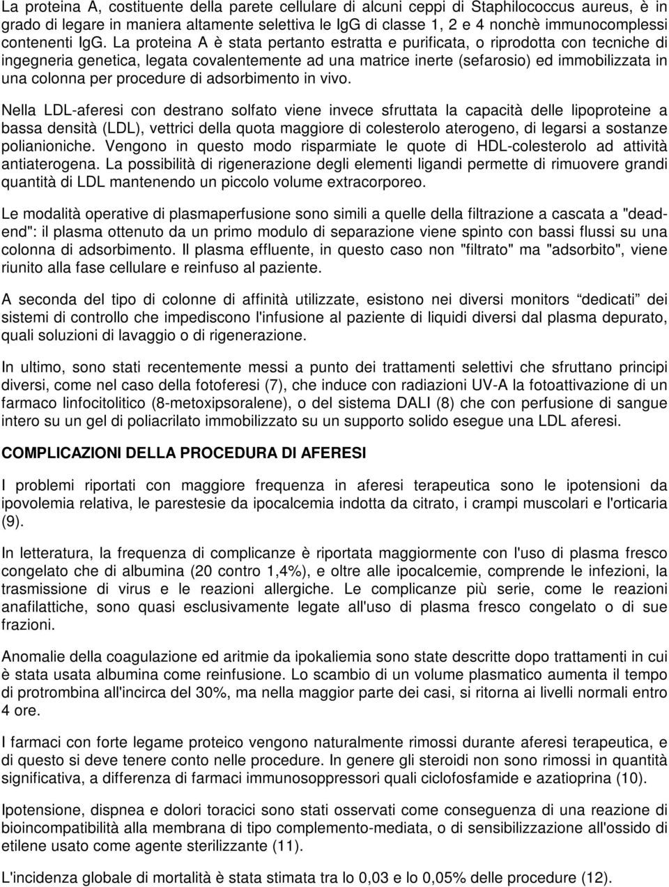 La proteina A è stata pertanto estratta e purificata, o riprodotta con tecniche di ingegneria genetica, legata covalentemente ad una matrice inerte (sefarosio) ed immobilizzata in una colonna per