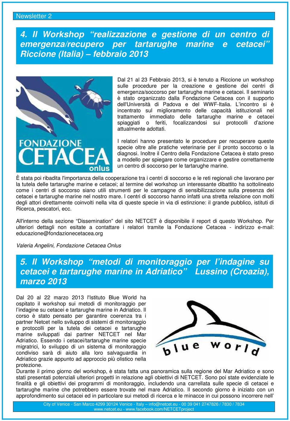 Il seminario è stato organizzato dalla Fondazione Cetacea con il supporto dell'università di Padova e del WWF-Italia.