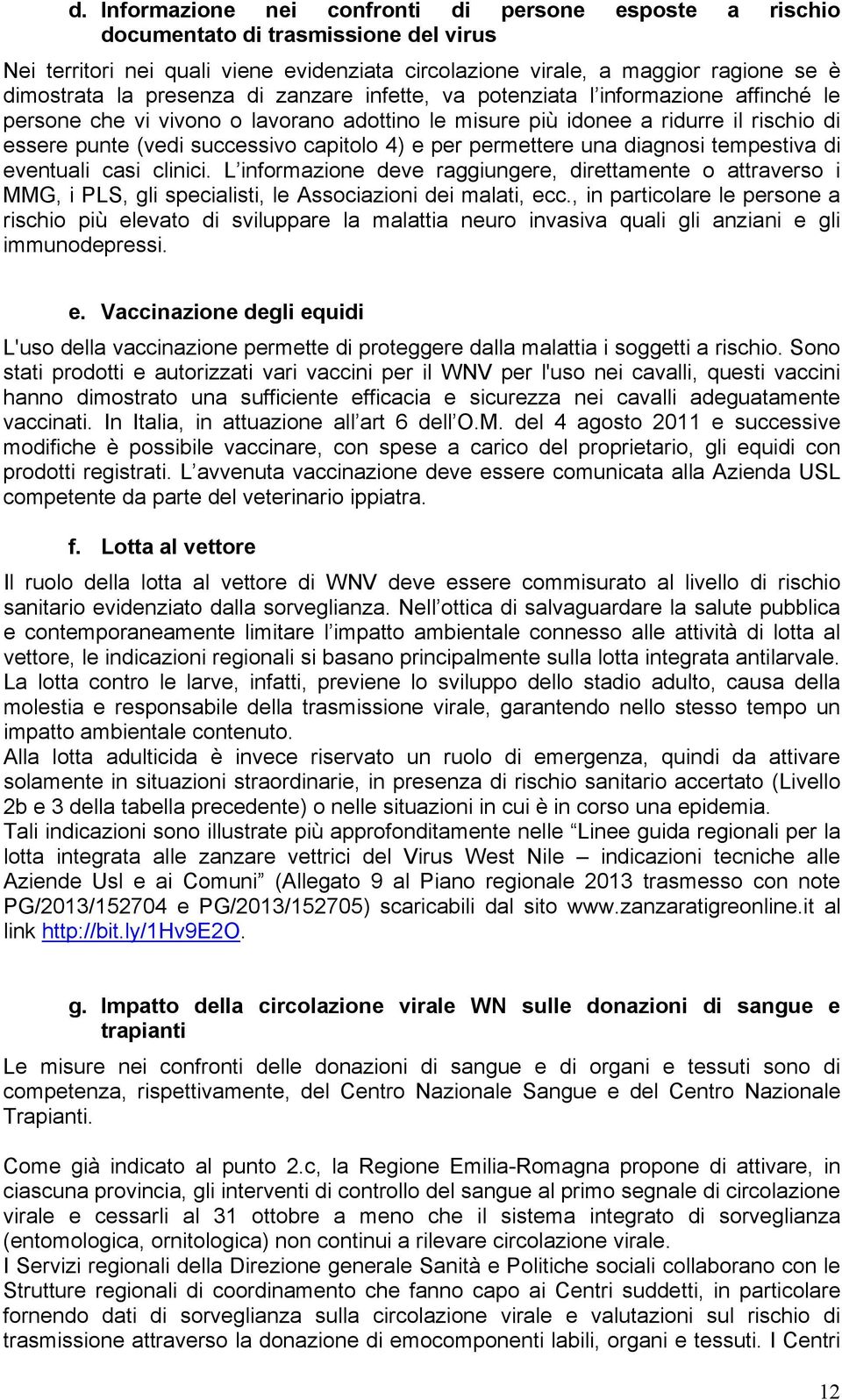 e per permettere una diagnosi tempestiva di eventuali casi clinici. L informazione deve raggiungere, direttamente o attraverso i MMG, i PLS, gli specialisti, le Associazioni dei malati, ecc.