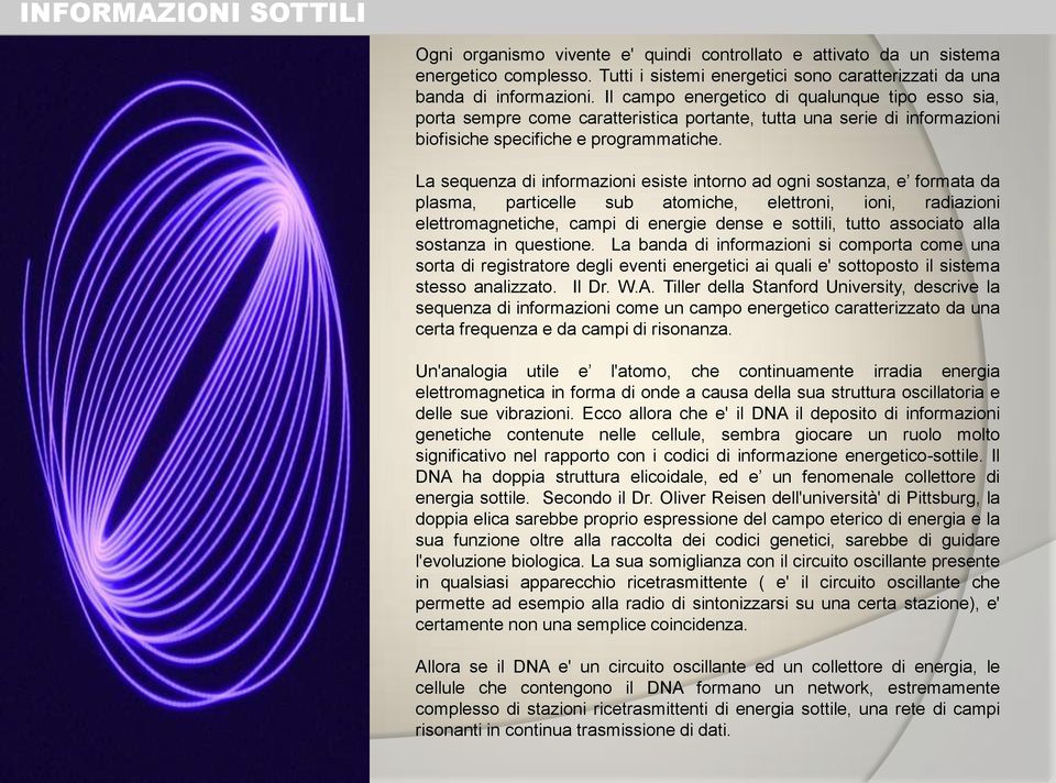 La sequenza di informazioni esiste intorno ad ogni sostanza, e formata da plasma, particelle sub atomiche, elettroni, ioni, radiazioni elettromagnetiche, campi di energie dense e sottili, tutto