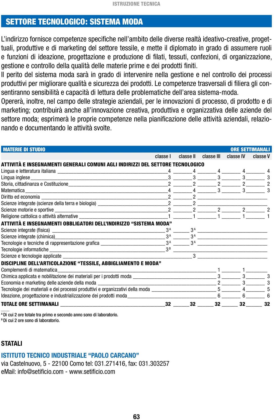 dei prodotti finiti. Il perito del sistema moda sarà in grado di intervenire nella gestione e nel controllo dei processi produttivi per migliorare qualità e sicurezza dei prodotti.