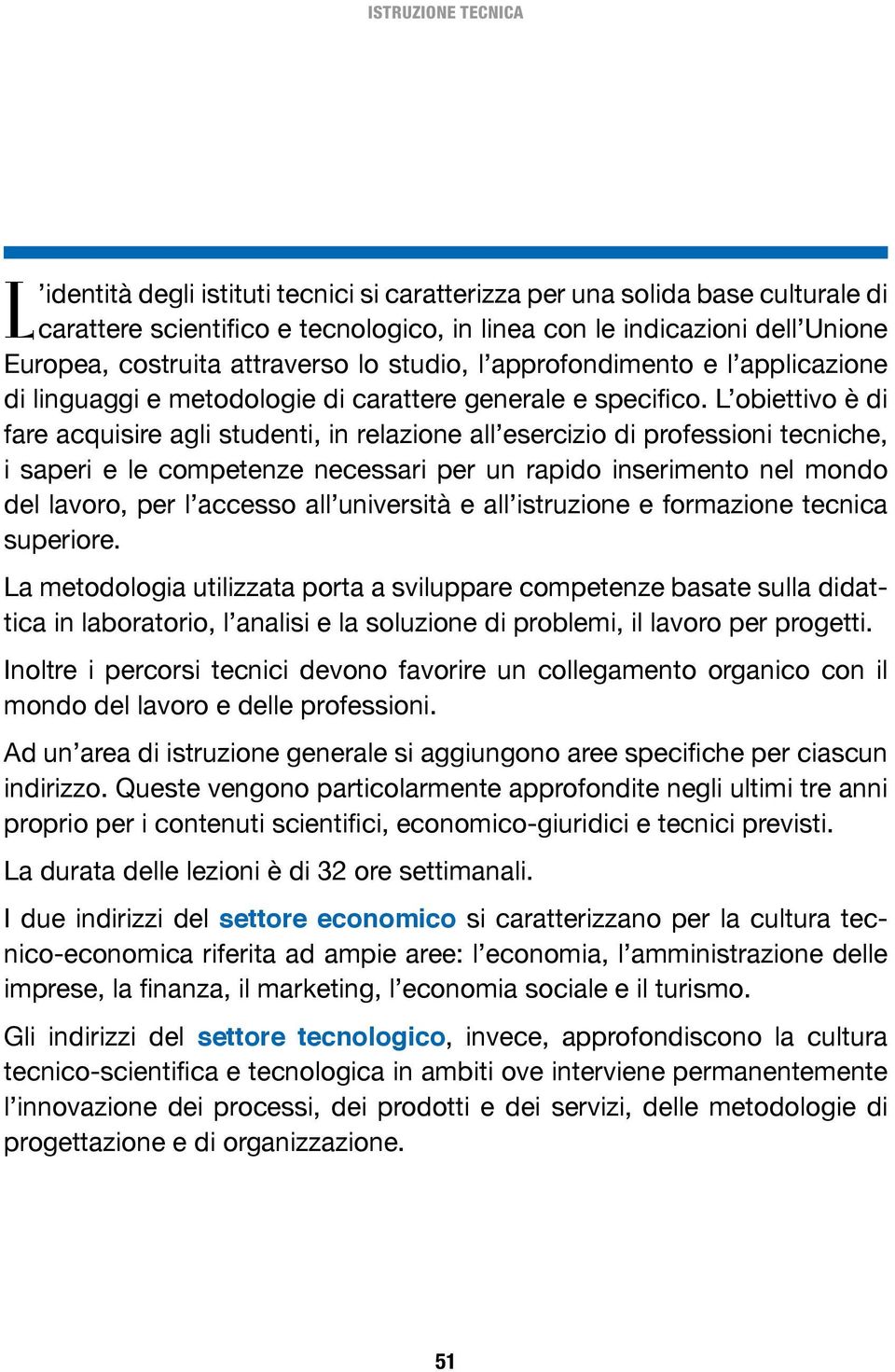 L obiettivo è di fare acquisire agli studenti, in relazione all esercizio di professioni tecniche, i saperi e le competenze necessari per un rapido inserimento nel mondo del lavoro, per l accesso all