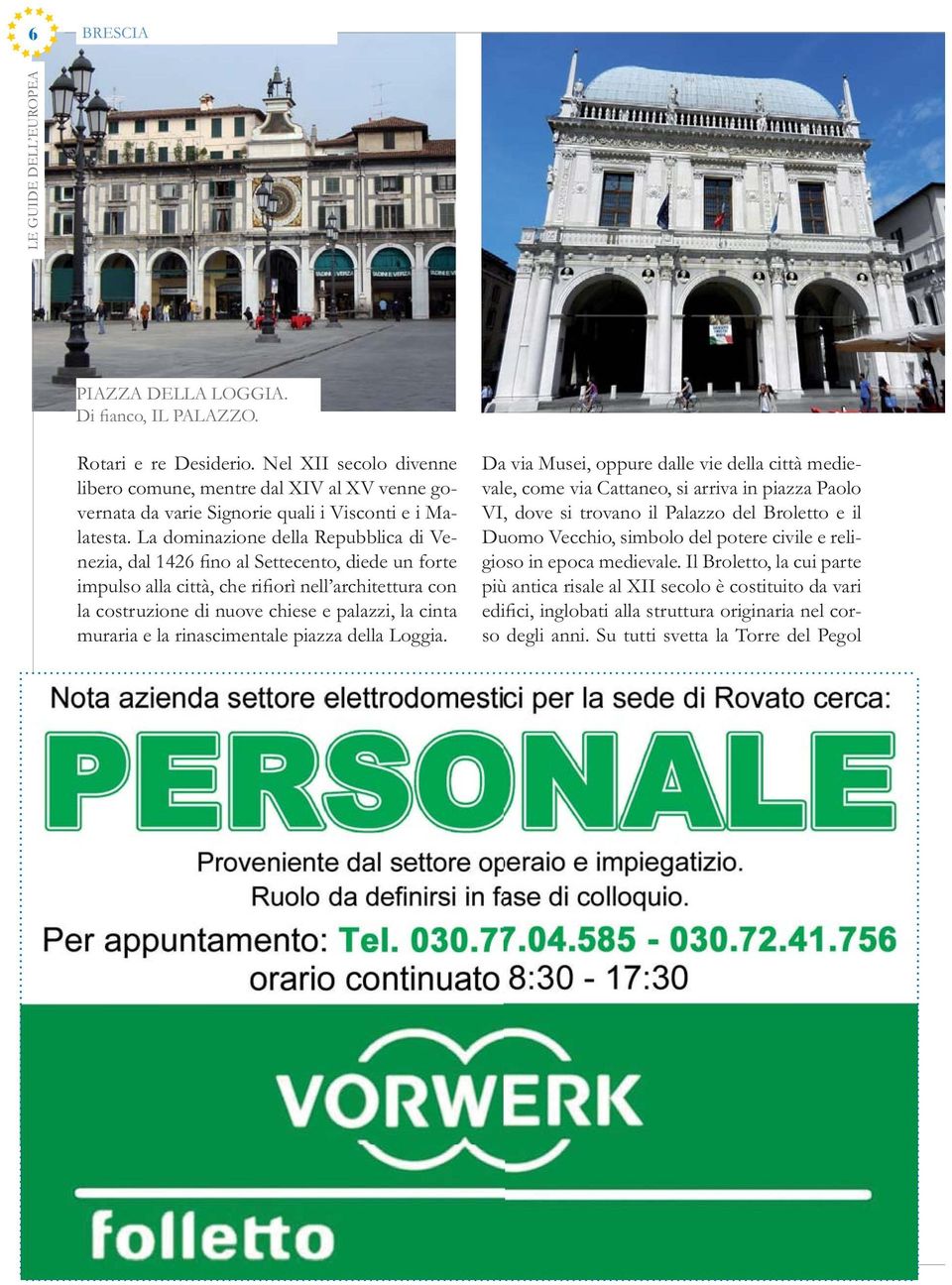 La dominazione della Repubblica di Venezia, dal 1426 no al Settecento, diede un forte impulso alla città, che ri orì nell architettura con la costruzione di nuove chiese e palazzi, la cinta muraria e