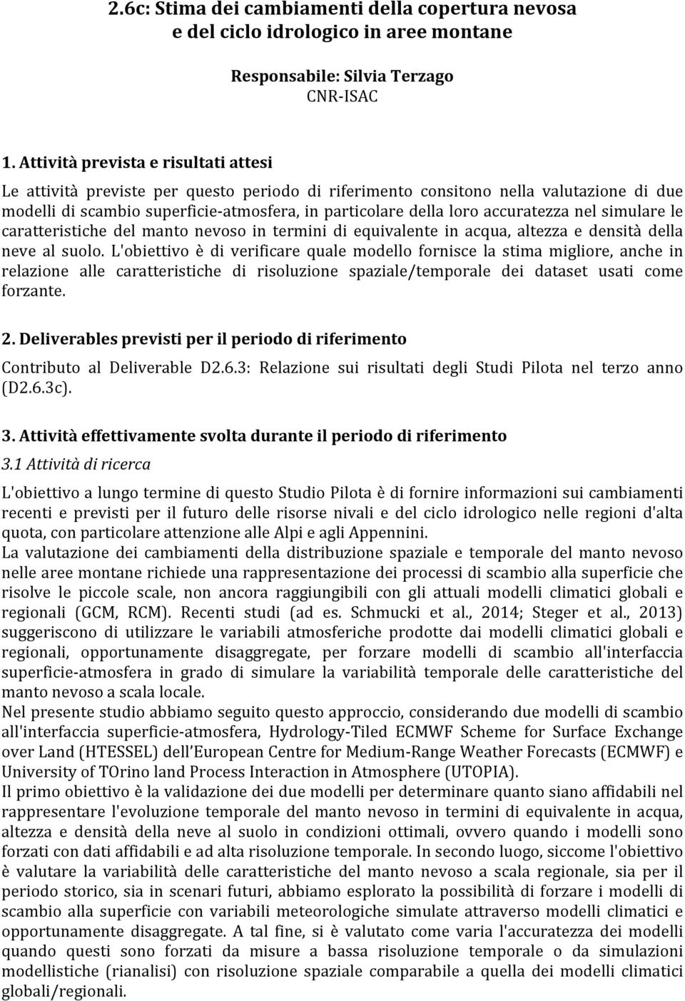 accuratezza nel simulare le caratteristiche del manto nevoso in termini di equivalente in acqua, altezza e densità della neve al suolo.