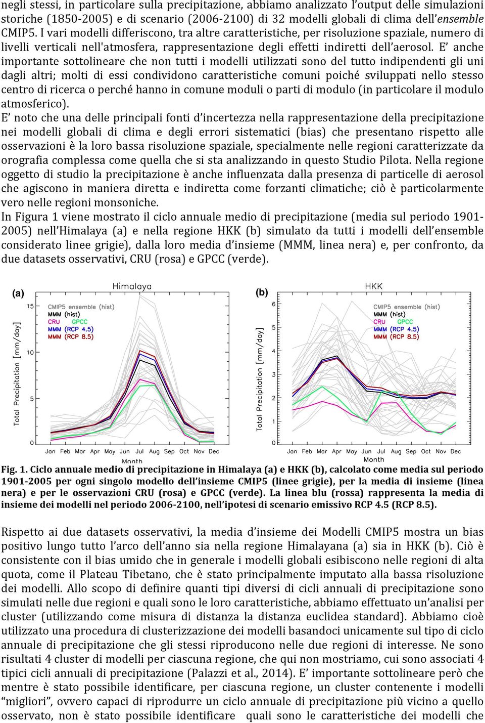 E anche importante sottolineare che non tutti i modelli utilizzati sono del tutto indipendenti gli uni dagli altri; molti di essi condividono caratteristiche comuni poiché sviluppati nello stesso