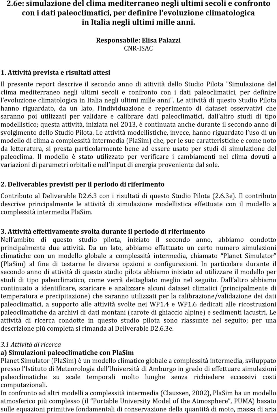 Attività prevista e risultati attesi Il presente report descrive il secondo anno di attività dello Studio Pilota "Simulazione del clima mediterraneo negli ultimi secoli e confronto con i dati