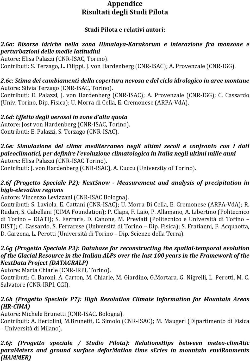 von Hardenberg (CNR- ISAC); A. Provenzale (CNR- IGG). 2.6c: Stima dei cambiamenti della copertura nevosa e del ciclo idrologico in aree montane Autore: Silvia Terzago (CNR- ISAC, Torino).