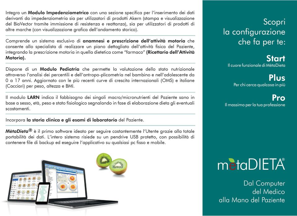 Comprende un sistema esclusivo di anamnesi e prescrizione dell attività motoria che consente allo specialista di realizzare un piano dettagliato dellõattivitˆ fisica del Paziente, integrando la