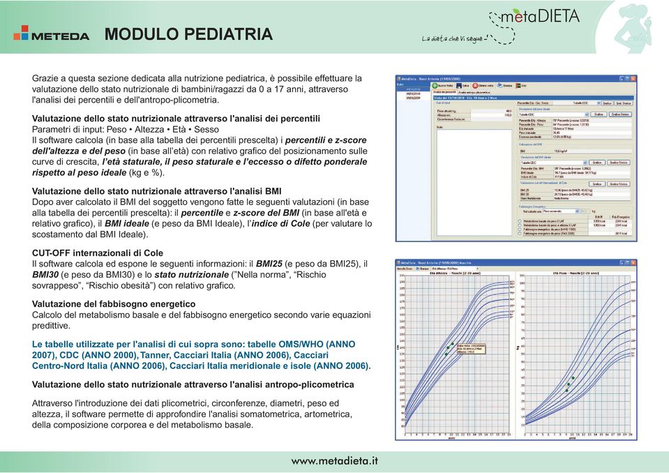 Valutazione dello stato nutrizionale attraverso l'analisi dei percentili Il software calcola (in base alla tabella dei percentili prescelta) i percentili e z-score dell'altezza e del peso (in base