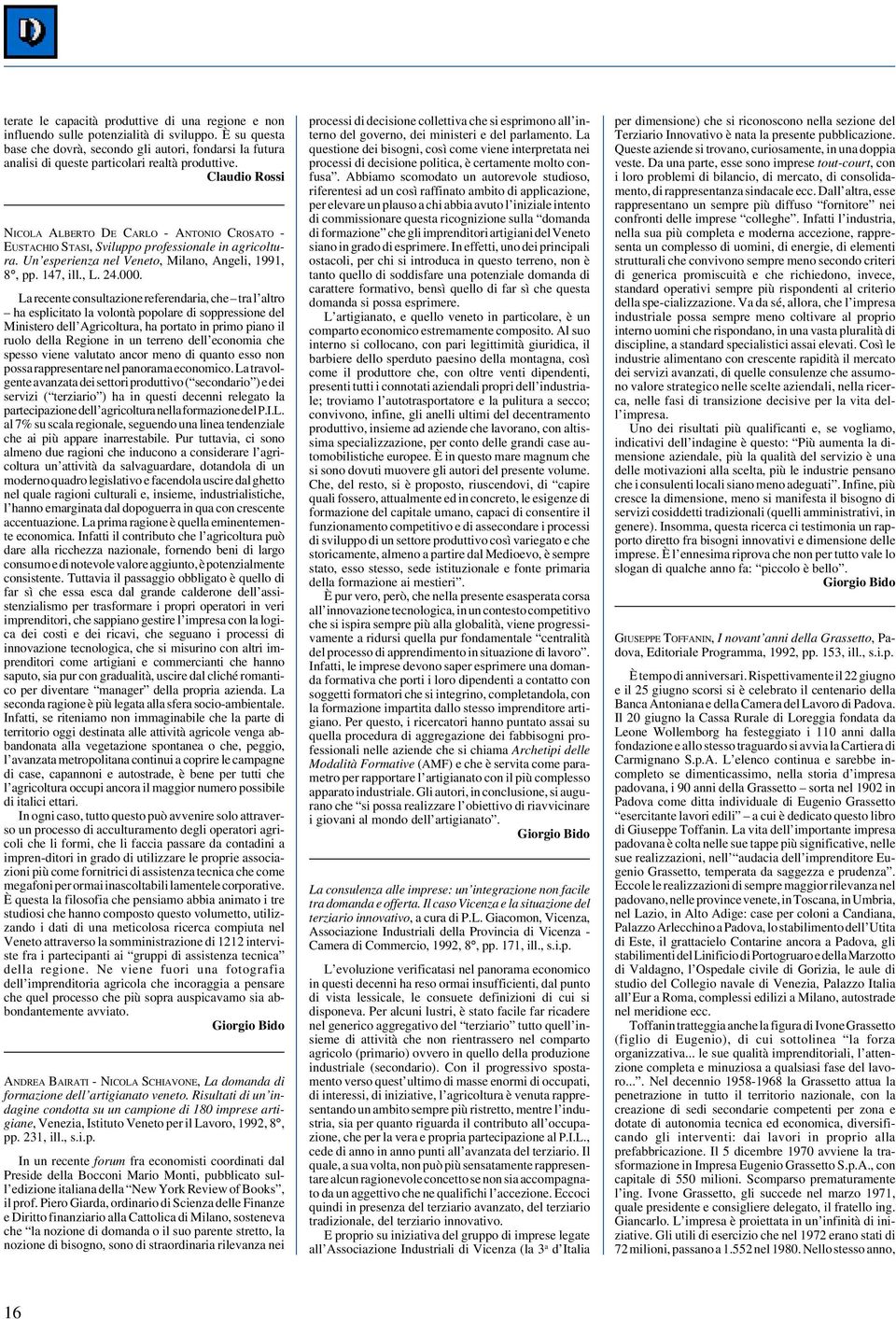 Claudio Rossi NICOLA ALBERTO DE CARLO - ANTONIO CROSATO - EUSTACHIO STASI, Sviluppo professionale in agricoltura. Un esperienza nel Veneto, Milano, Angeli, 1991, 8, pp. 147, ill., L. 24.000.