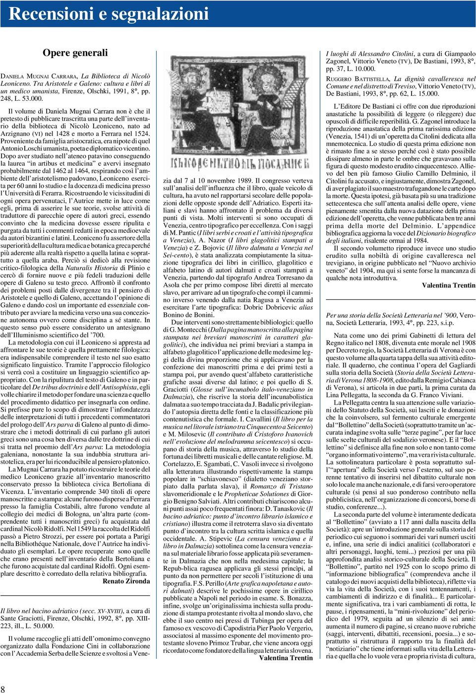 Il volume di Daniela Mugnai Carrara non è che il pretesto di pubblicare trascritta una parte dell inventario della biblioteca di Nicolò Leoniceno, nato ad Arzignano (VI) nel 1428 e morto a Ferrara
