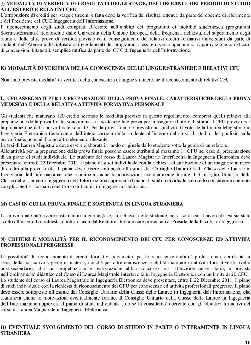 Il riconoscimento degli studi compiuti all estero nell ambito dei programmi di mobilità studentesca (programmi Socrates/Erasmus) riconosciuti dalle Università della Unione Europea, della frequenza