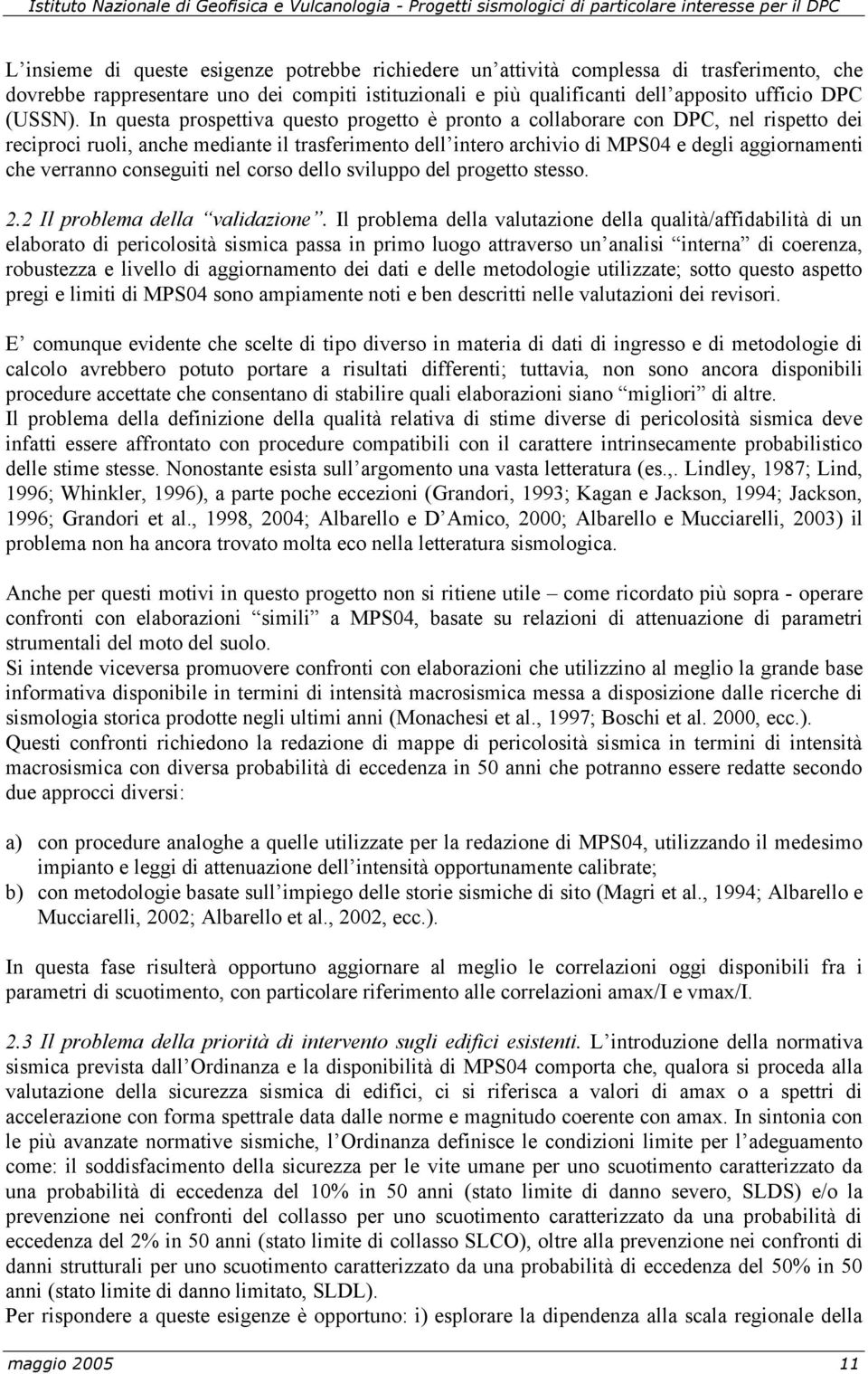 verranno conseguiti nel corso dello sviluppo del progetto stesso. 2.2 Il problema della validazione.