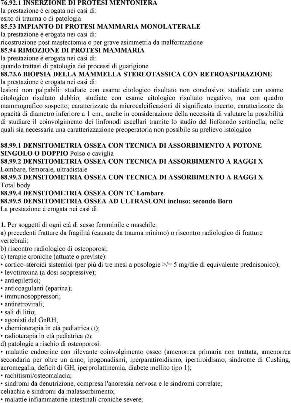 6 BIOPSIA DELLA MAMMELLA STEREOTASSICA CON RETROASPIRAZIONE lesioni non palpabili: studiate con esame citologico risultato non conclusivo; studiate con esame citologico risultato dubbio; studiate con