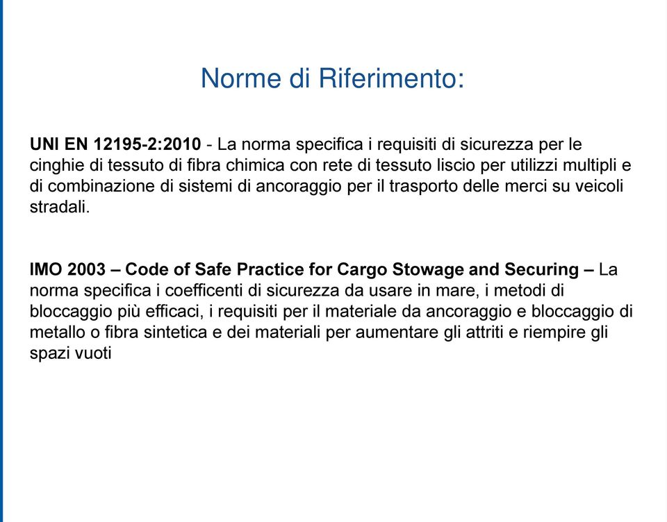 IMO 2003 Code of Safe Practice for Cargo Stowage and Securing La norma specifica i coefficenti di sicurezza da usare in mare, i metodi di