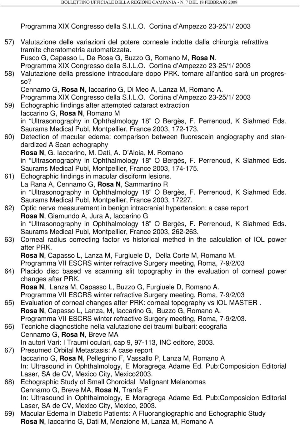 tornare all antico sarà un progresso? Cennamo G, Rosa N, Iaccarino G, Di Meo A, Lanza M, Romano A. Programma XIX Congresso della S.I.L.O.