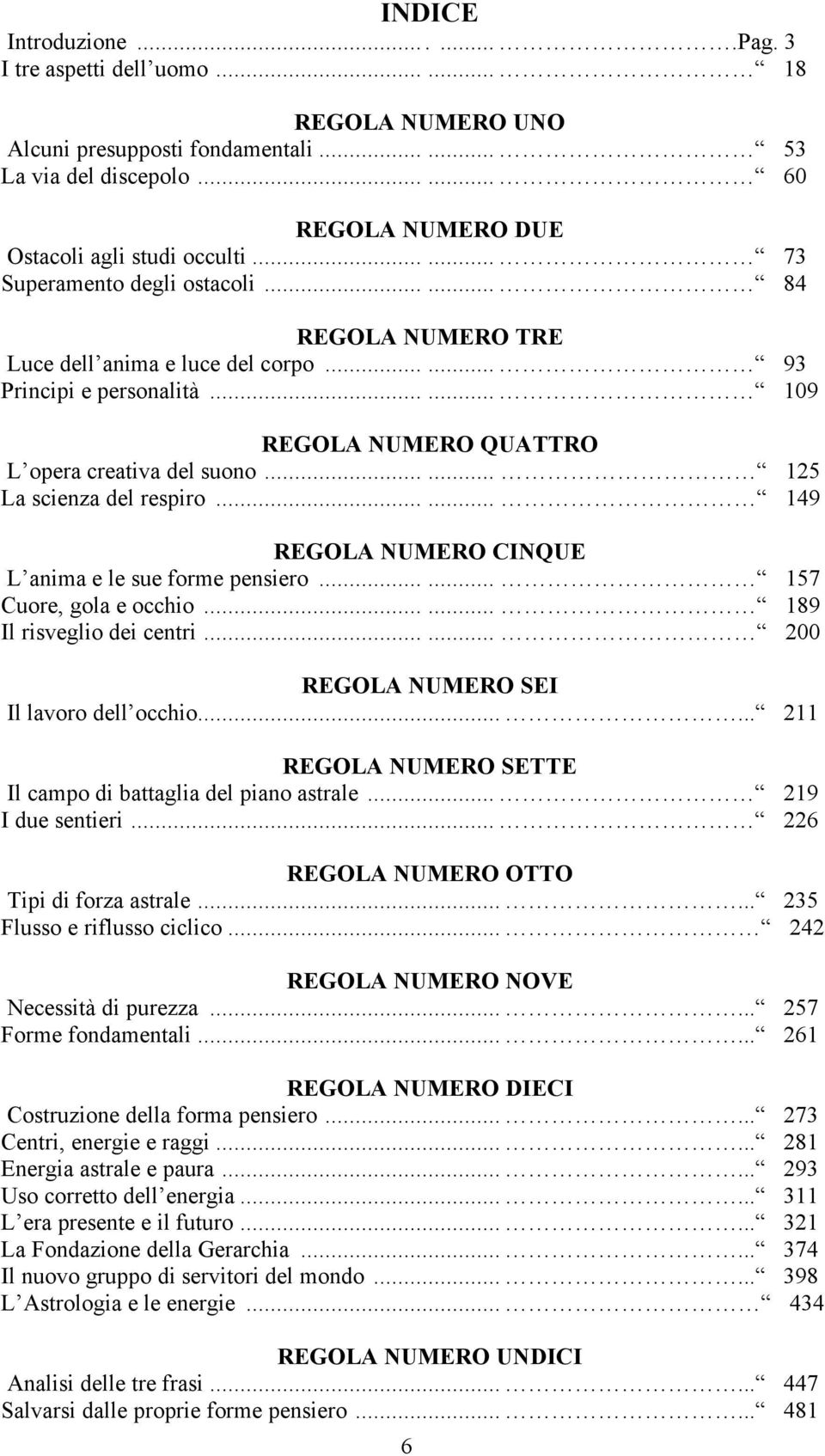 ..... 125 La scienza del respiro...... 149 REGOLA NUMERO CINQUE L anima e le sue forme pensiero...... 157 Cuore, gola e occhio...... 189 Il risveglio dei centri.