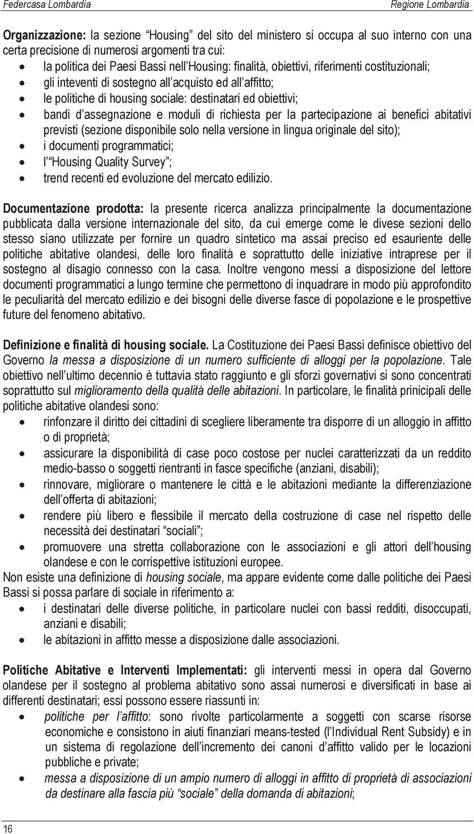 assegnazione e moduli di richiesta per la partecipazione ai benefici abitativi previsti (sezione disponibile solo nella versione in lingua originale del sito); i documenti programmatici; l Housing