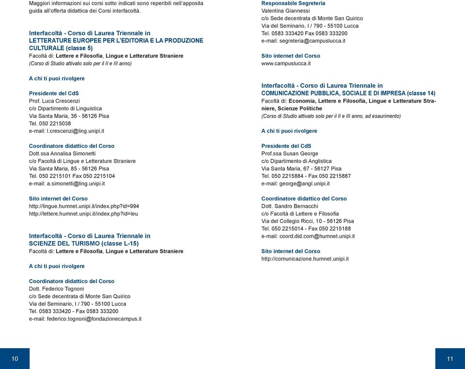 attivato solo per il II e III anno) Prof. Luca Crescenzi c/o Dipartimento di Linguistica Via Santa Maria, 36-56126 Pisa Tel. 050 2215038 e-mail: l.crescenzi@ling.unipi.it Dott.