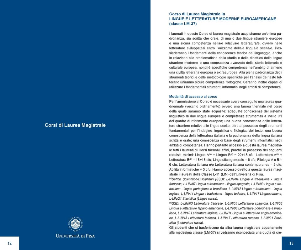 Possiederanno i fondamenti della conoscenza teorica del linguaggio, anche in relazione alle problematiche dello studio e della didattica delle lingue straniere moderne e una conoscenza avanzata della