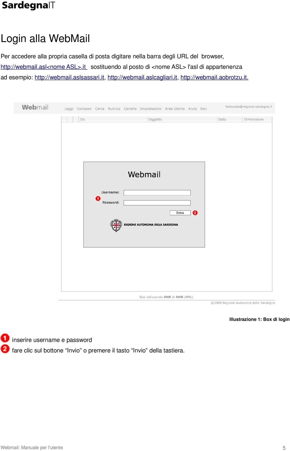 it sostituendo al posto di <nome ASL> l'asl di appartenenza ad esempio: http://webmail.aslsassari.