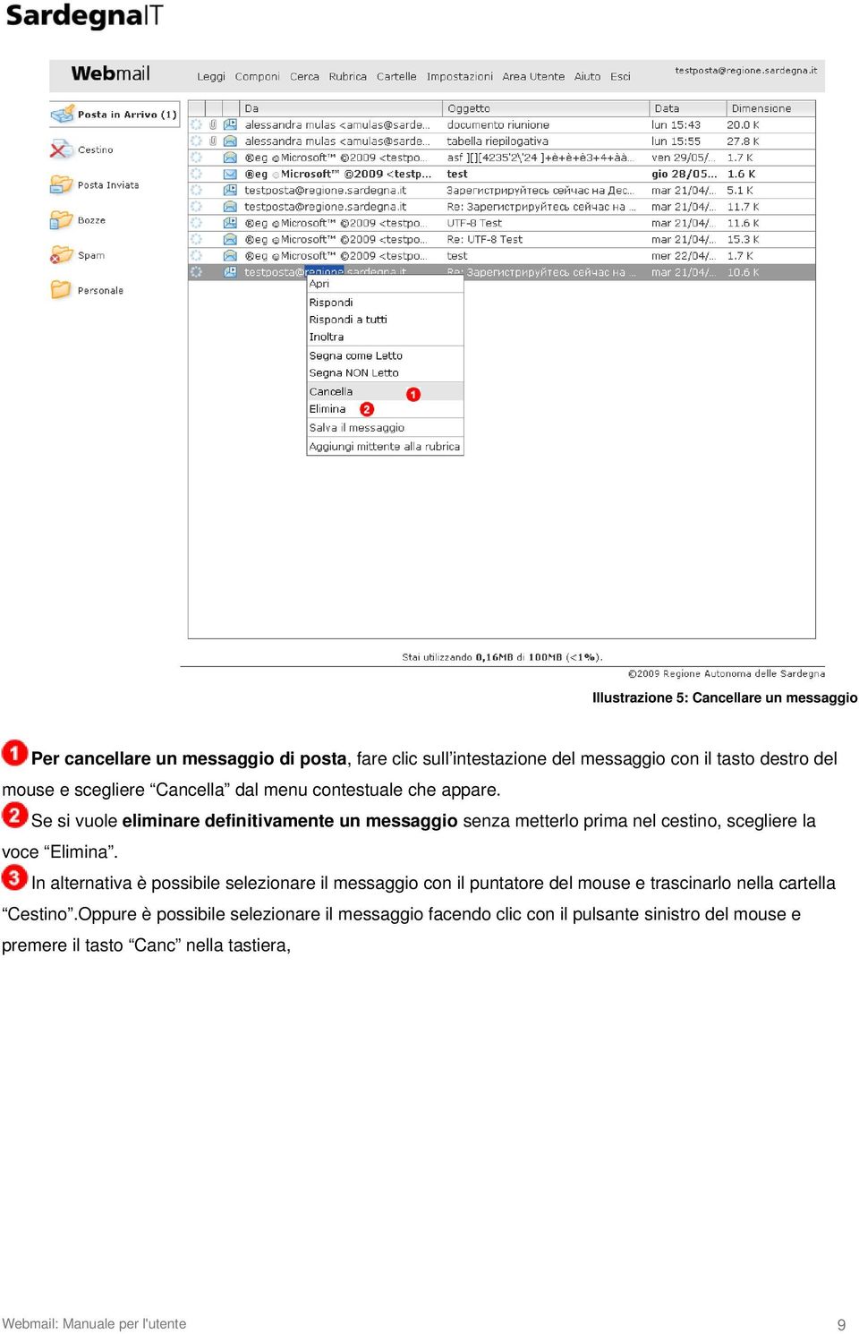 Se si vuole eliminare definitivamente un messaggio senza metterlo prima nel cestino, scegliere la voce Elimina.