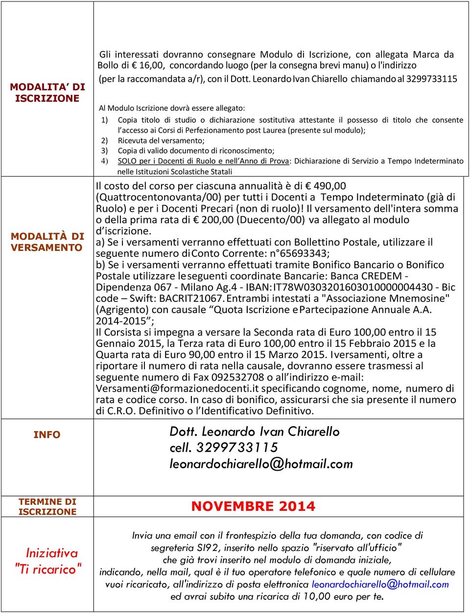 Leonardo Ivan Chiarello chiamando al 3299733115 Al Modulo Iscrizione dovrà essere allegato: 1) Copia titolo di studio o dichiarazione sostitutiva attestante il possesso di titolo che consente l