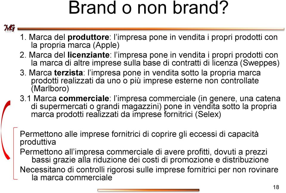 Marca terzista: l impresa pone in vendita sotto la propria marca prodotti realizzati da uno o più imprese esterne non controllate (Marlboro) 3.