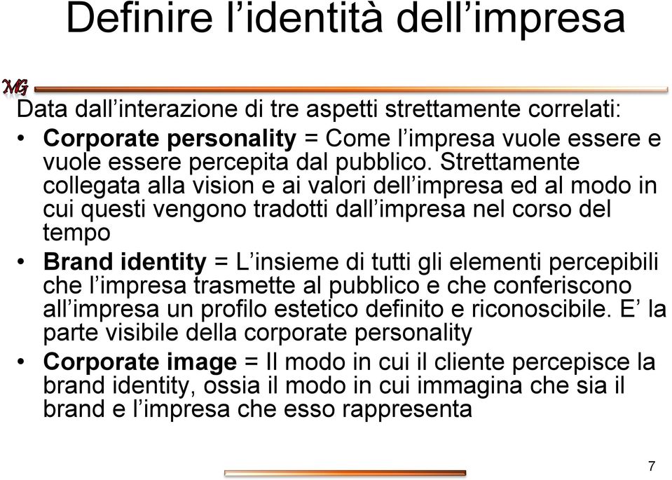 Strettamente collegata alla vision e ai valori dell impresa ed al modo in cui questi vengono tradotti dall impresa nel corso del tempo Brand identity = L insieme di tutti gli