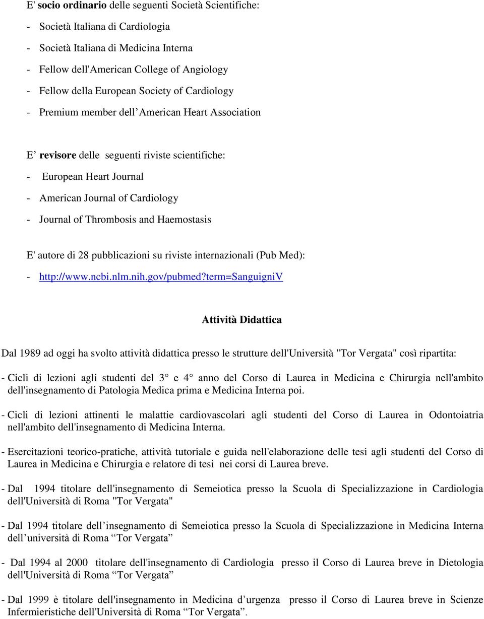 Thrombosis and Haemostasis E' autore di 28 pubblicazioni su riviste internazionali (Pub Med): - http://www.ncbi.nlm.nih.gov/pubmed?