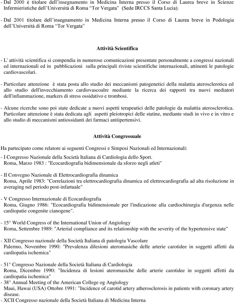 in numerose comunicazioni presentate personalmente a congressi nazionali ed internazionali ed in pubblicazioni sulla principali riviste scientifiche internazionali, attinenti le patologie