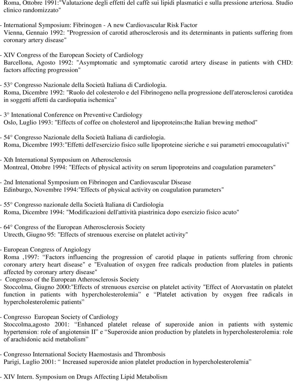 suffering from coronary artery disease" - XIV Congress of the European Society of Cardiology Barcellona, Agosto 1992: "Asymptomatic and symptomatic carotid artery disease in patients with CHD: