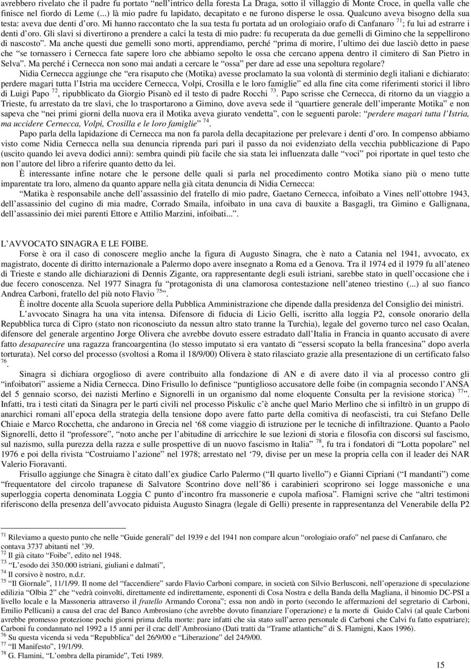 Mi hanno raccontato che la sua testa fu portata ad un orologiaio orafo di Canfanaro 71 ; fu lui ad estrarre i denti d oro.