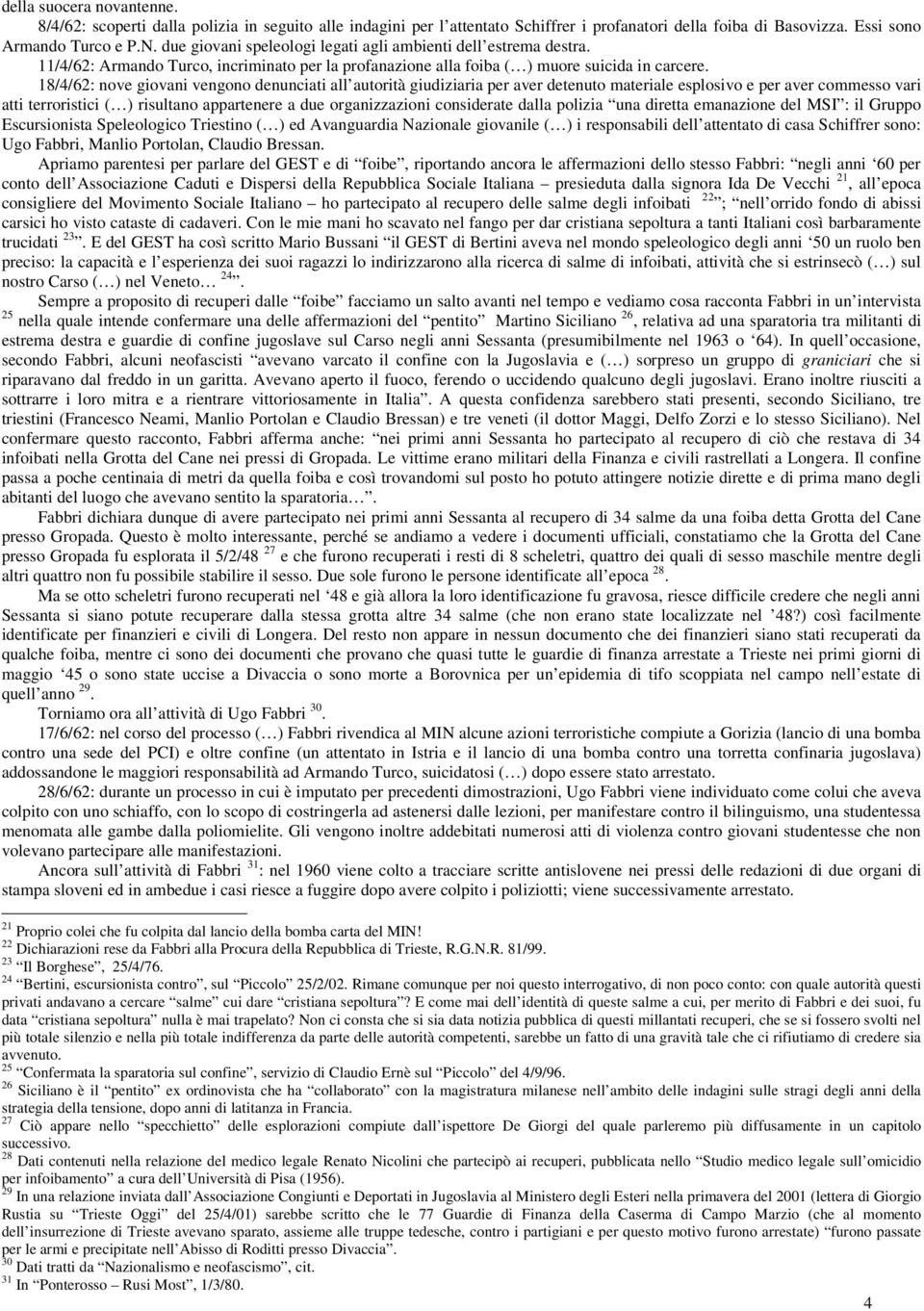 18/4/62: nove giovani vengono denunciati all autorità giudiziaria per aver detenuto materiale esplosivo e per aver commesso vari atti terroristici ( ) risultano appartenere a due organizzazioni