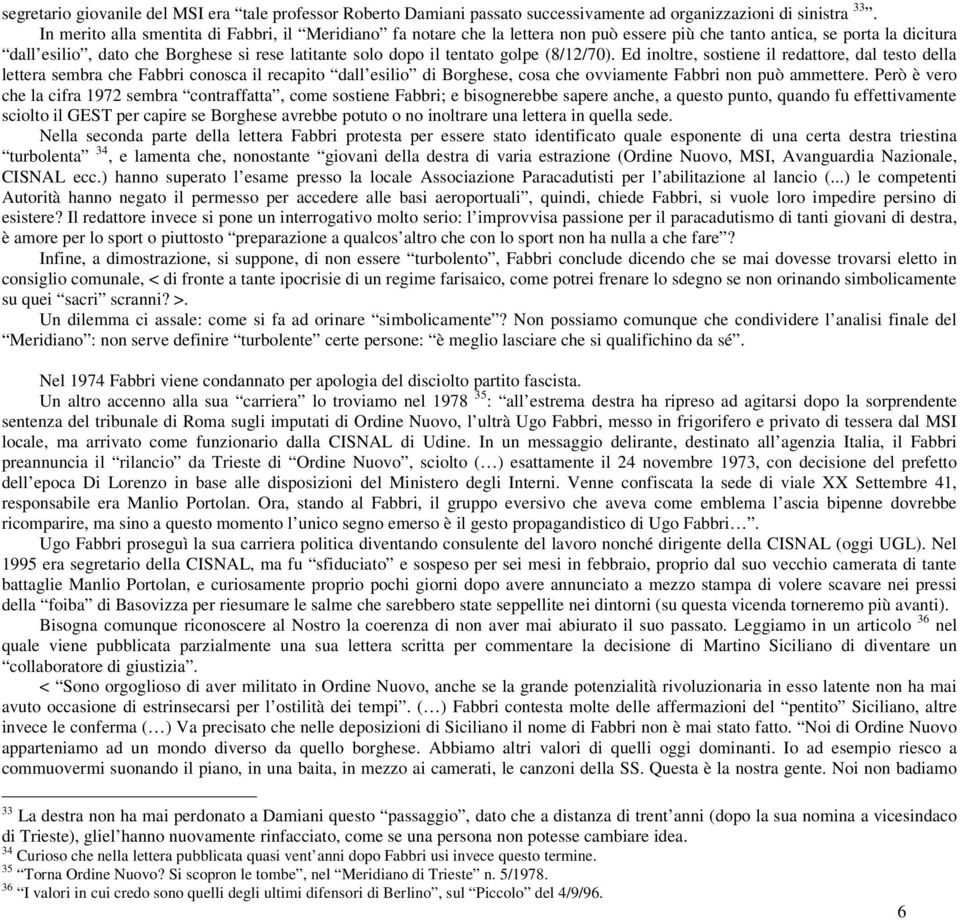 tentato golpe (8/12/70). Ed inoltre, sostiene il redattore, dal testo della lettera sembra che Fabbri conosca il recapito dall esilio di Borghese, cosa che ovviamente Fabbri non può ammettere.
