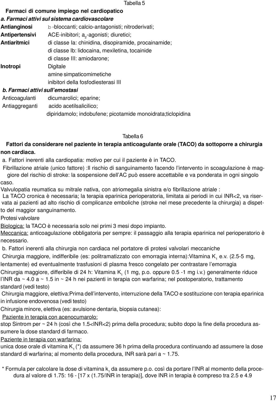 disopiramide, procainamide; di classe Ib: lidocaina, mexiletina, tocainide di classe III: amiodarone; Inotropi Digitale amine simpaticomimetiche inibitori della fosfodiesterasi III b.