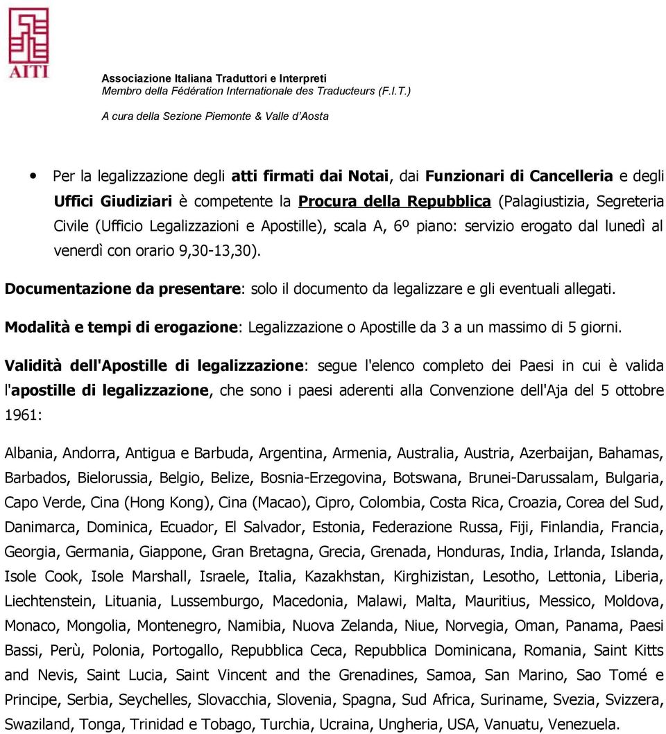 Modalità e tempi di erogazione: Legalizzazione o Apostille da 3 a un massimo di 5 giorni.