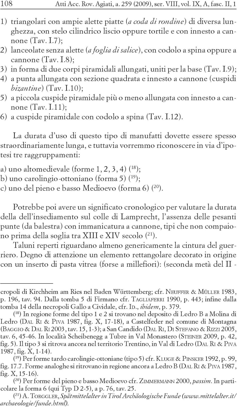 7); 2) lanceolate senza alette (a foglia di salice), con codolo a spina oppure a cannone (Tav. I.8); 3) in forma di due corpi piramidali allungati, uniti per la base (Tav. I.9); 4) a punta allungata con sezione quadrata e innesto a cannone (cuspidi bizantine) (Tav.