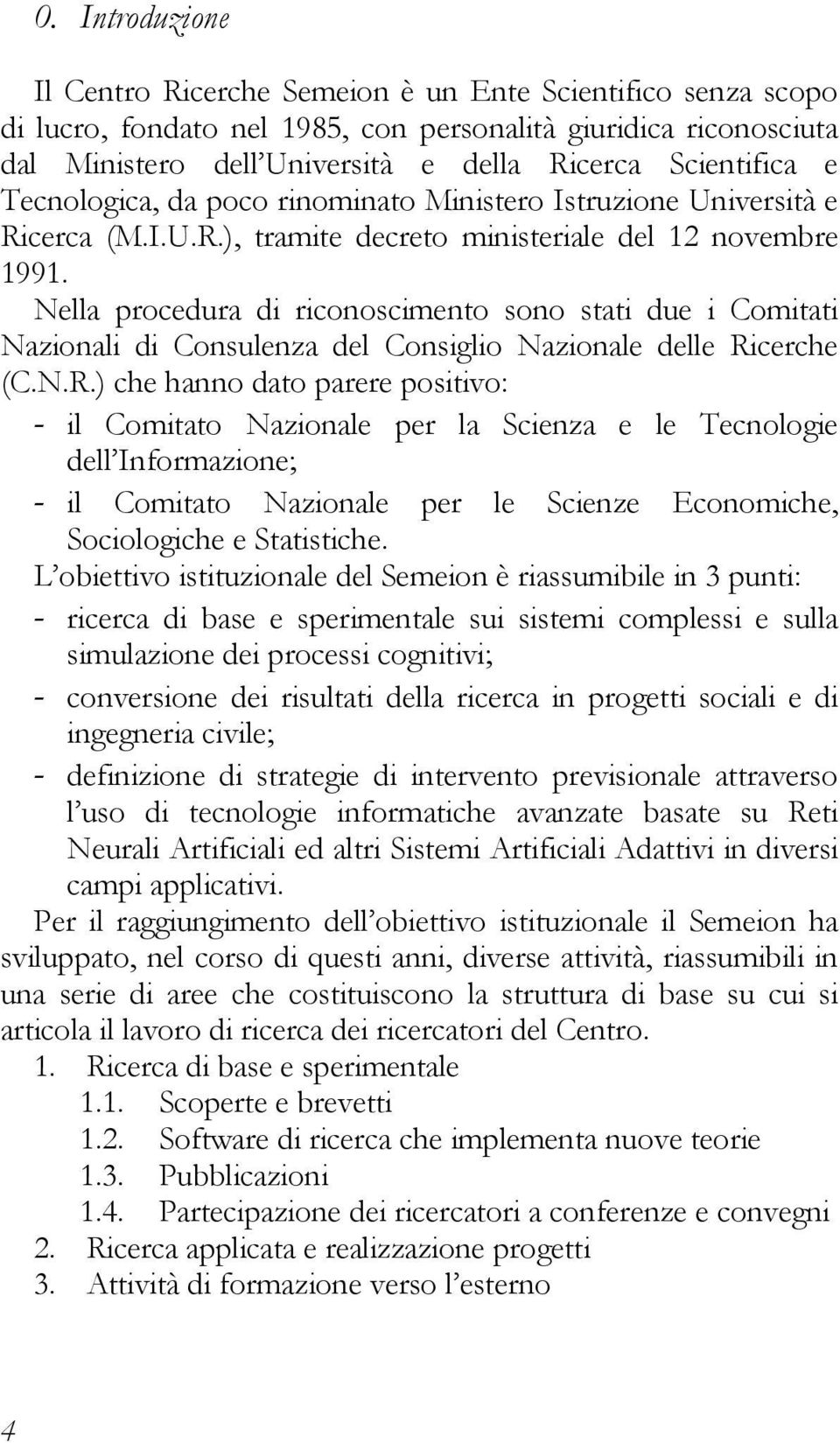 Nella procedura di riconoscimento sono stati due i Comitati Nazionali di Consulenza del Consiglio Nazionale delle Ri