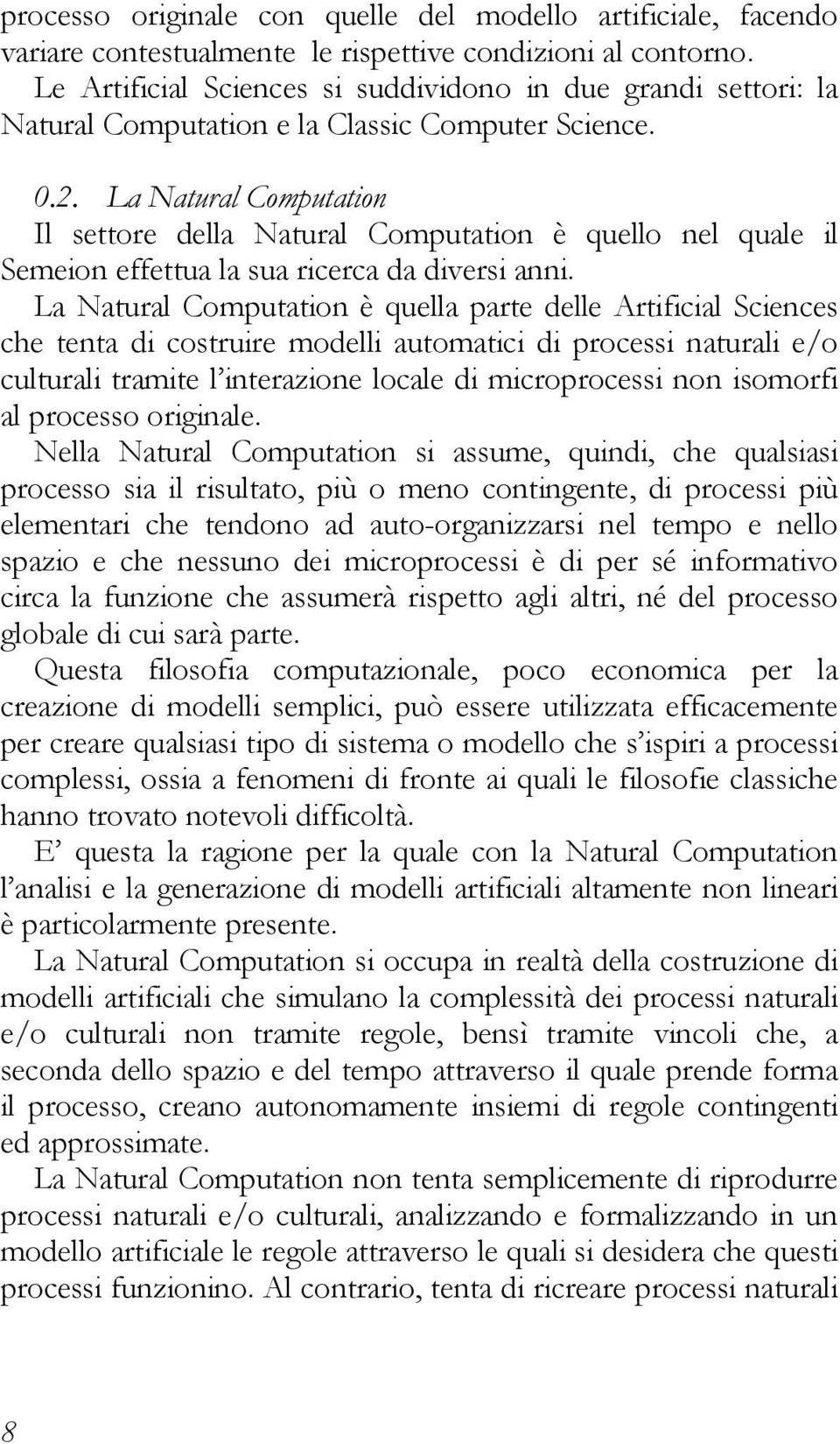 La Natural Computation Il settore della Natural Computation è quello nel quale il Semeion effettua la sua ricerca da diversi anni.