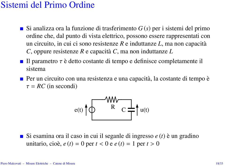 detto costante di tempo e definisce completamente il sistema Per un circuito con una resistenza e una capacità, la costante di tempo è τ = RC (in secondi) e(t) R C u(t)