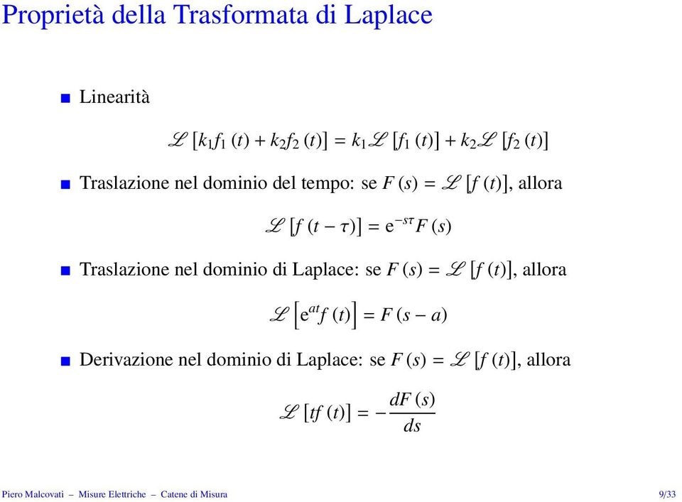 nel dominio di Laplace: se F (s) = L [ f (t) ], allora L [ e at f (t) ] = F (s a) Derivazione nel dominio di