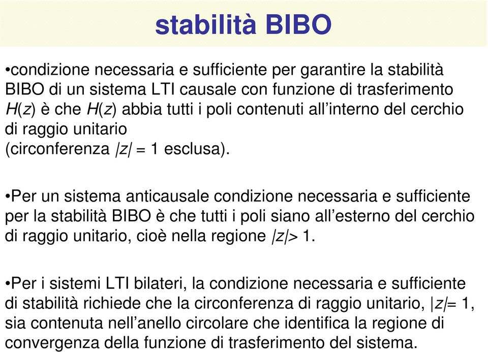 Per un sistema anticausale condiione necessaria e sufficiente per la stabilità BIBO è che tutti i poli siano all esterno del cerchio di raggio unitario, cioè nella