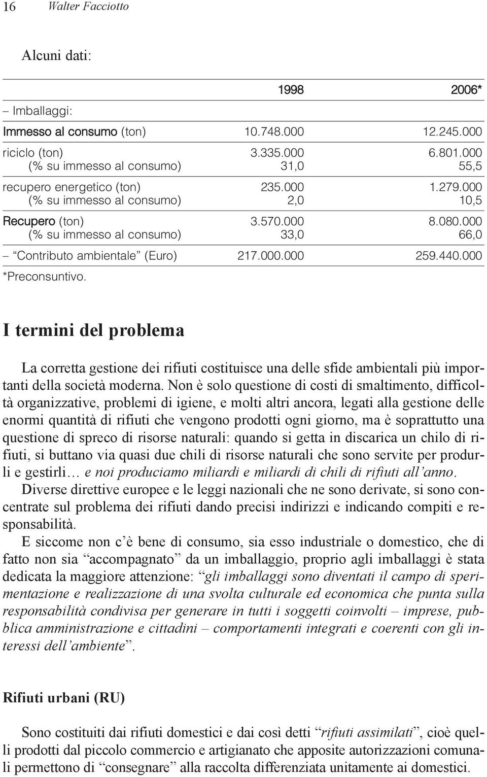 000 (% su immesso al consumo) 33,0 66,0 Contributo ambientale (Euro) 217.000.000 259.440.000 *Preconsuntivo.