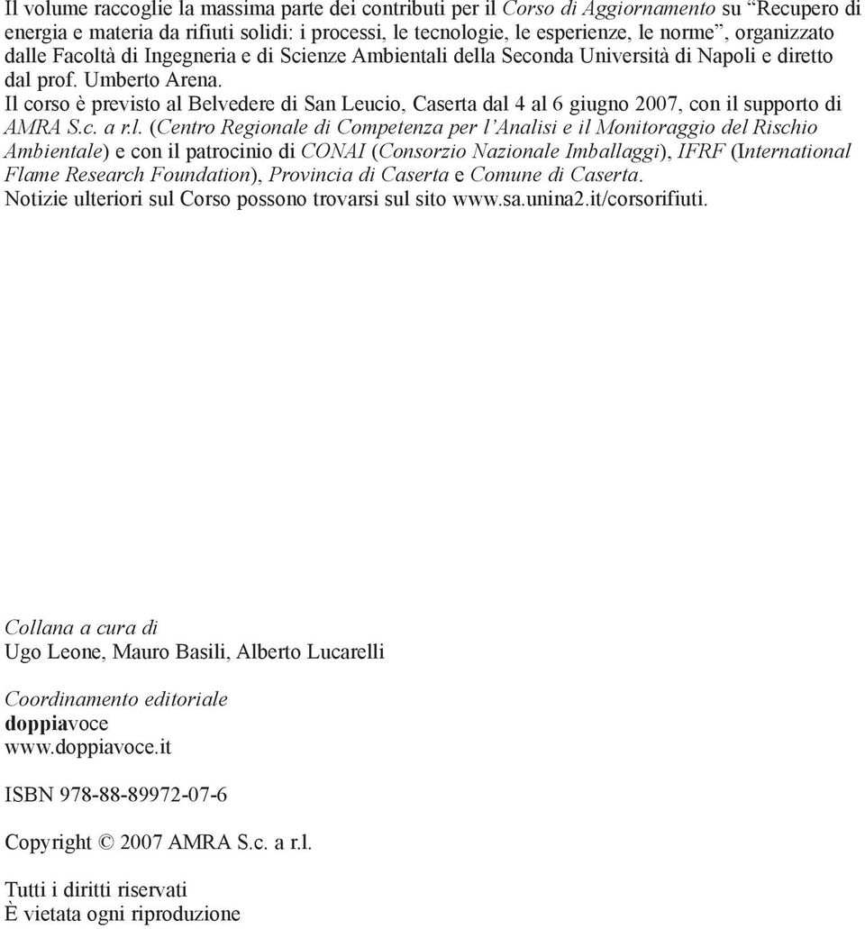 Il corso è previsto al Belvedere di San Leucio, Caserta dal 4 al 6 giugno 2007, con il supporto di AMRA S.c. a r.l. (Centro Regionale di Competenza per l Analisi e il Monitoraggio del Rischio