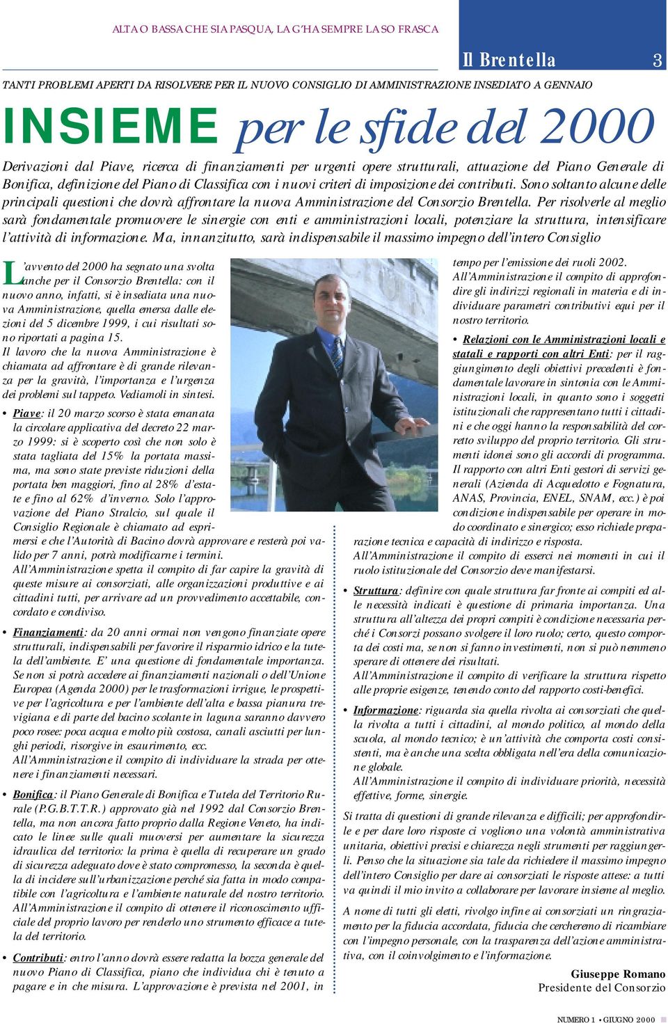 contributi. Sono soltanto alcune delle principali questioni che dovrà affrontare la nuova Amministrazione del Consorzio Brentella.