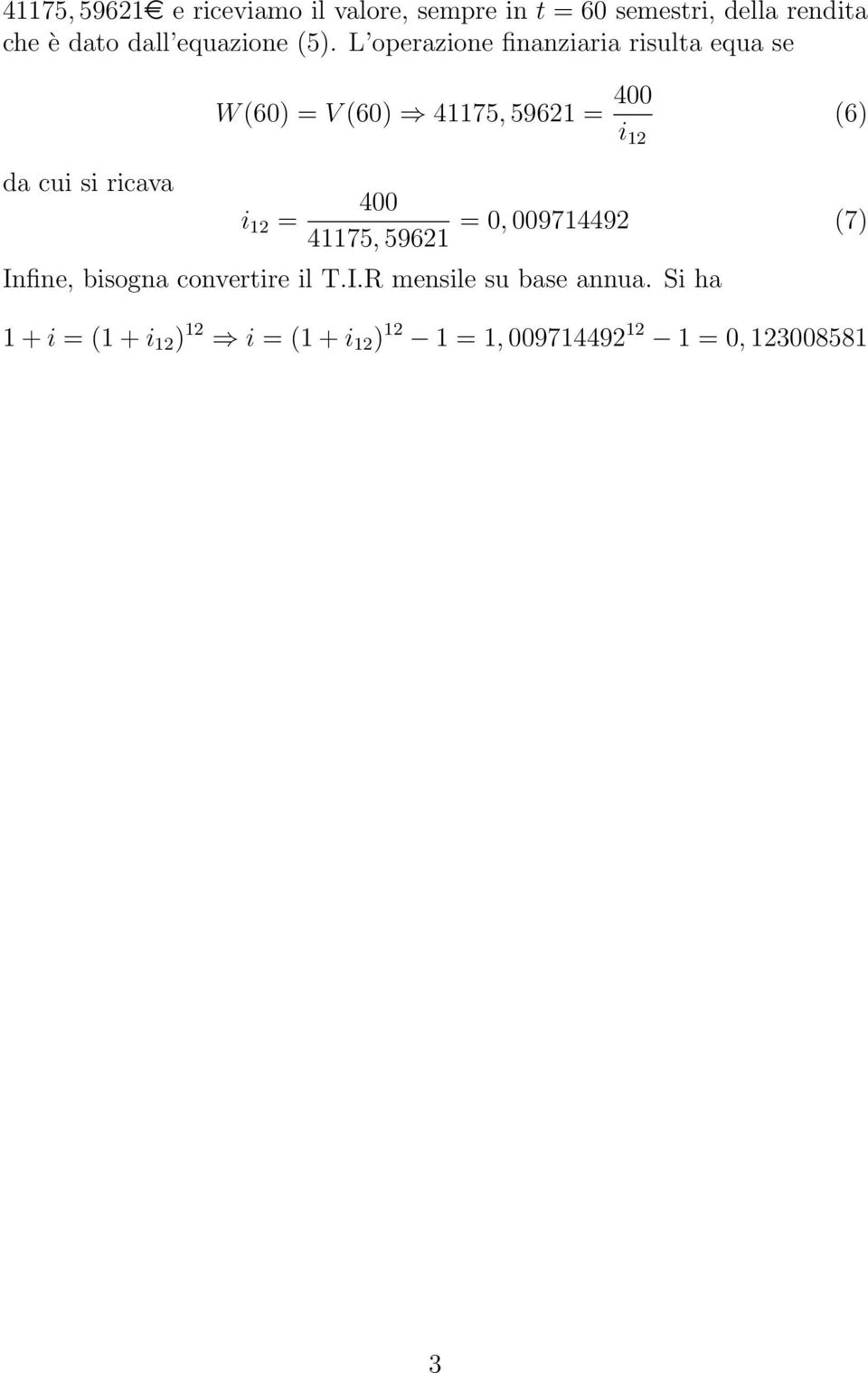 L operazione finanziaria risulta equa se da cui si ricava W (60) = V (60) 41175, 59621 = 400 i 12